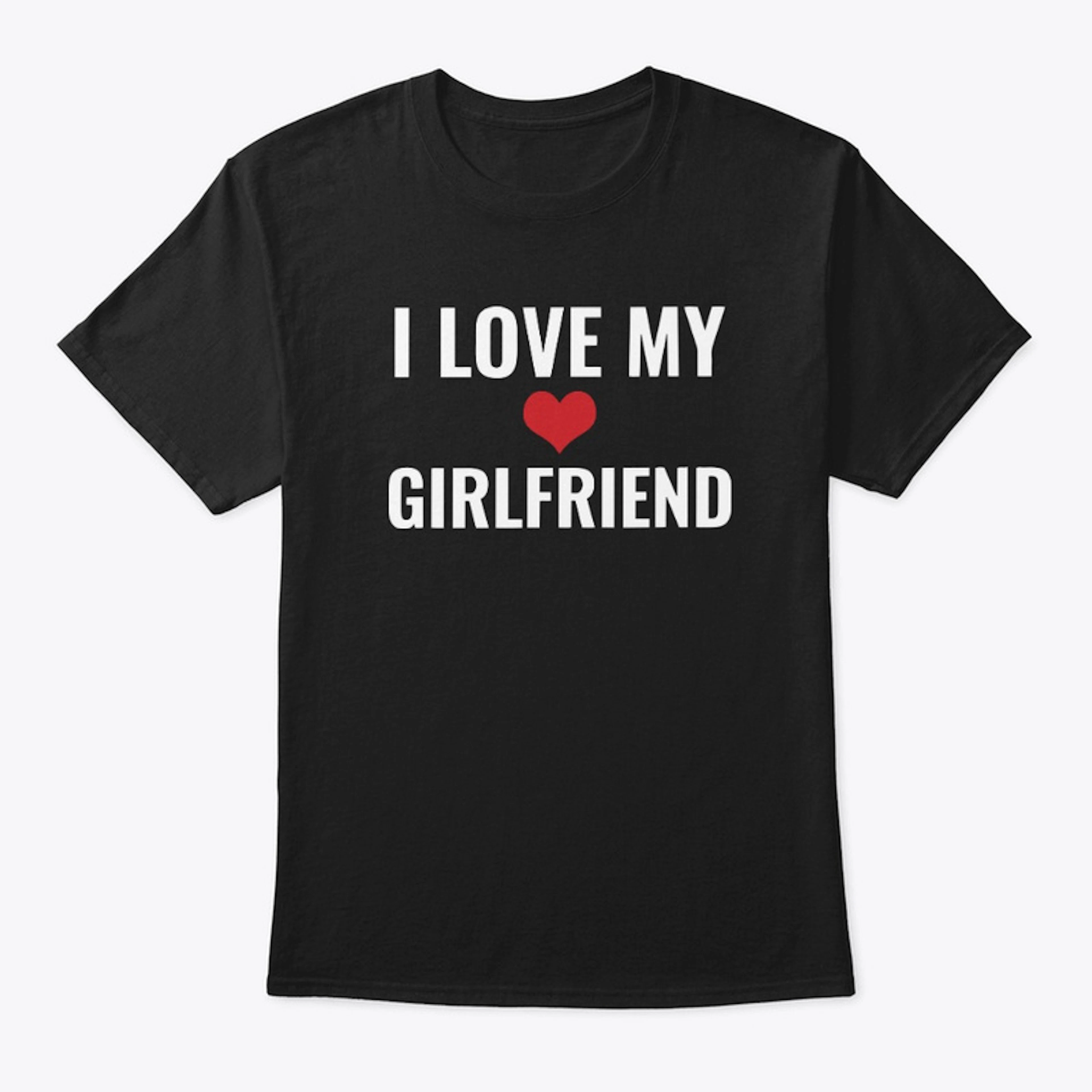 I Love My Girlfriend Shirt