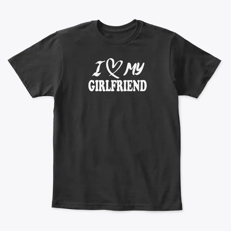 I Love My Girlfriend Shirt