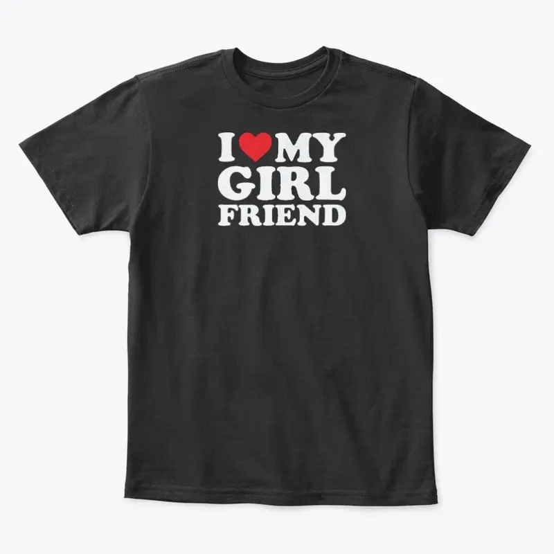 I Love My Girlfriend T Shirt