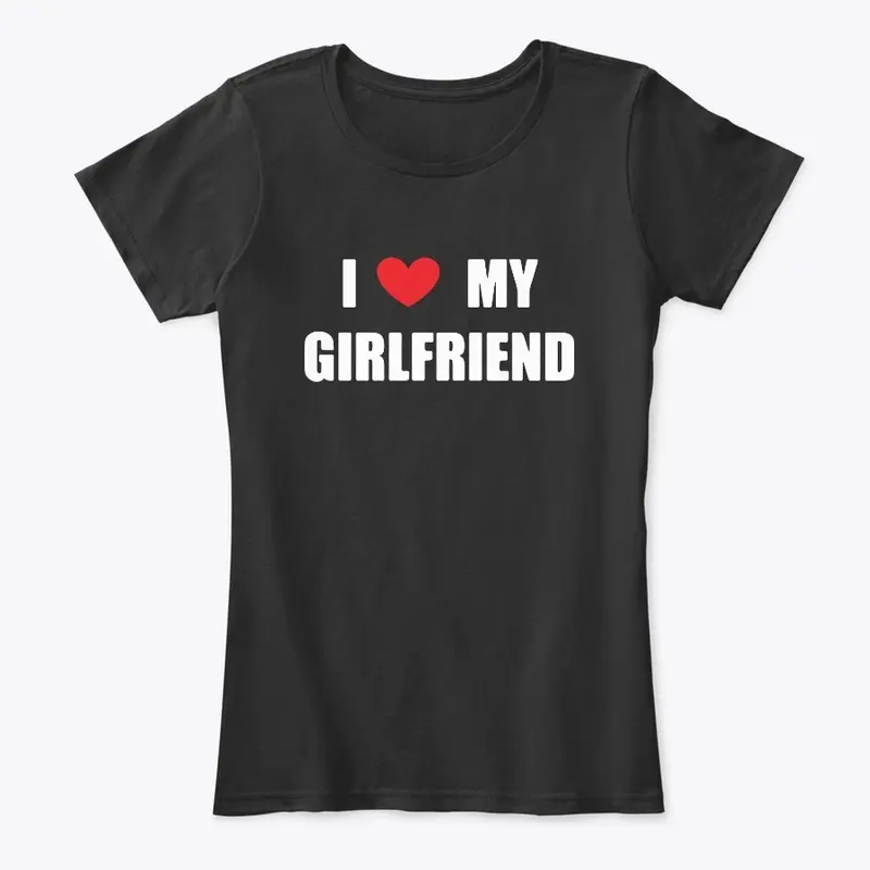 I Love My Girlfriend Shirt