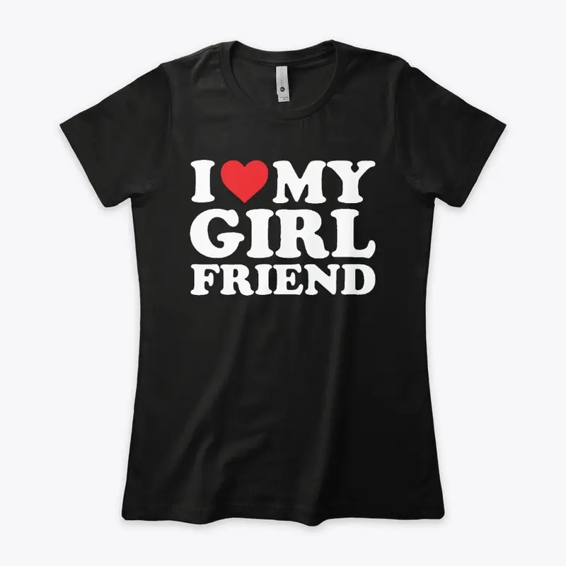 I Love My Girlfriend T Shirt