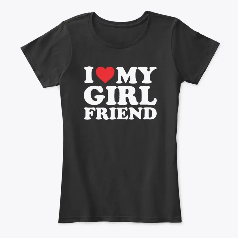 I Love My Girlfriend T Shirt