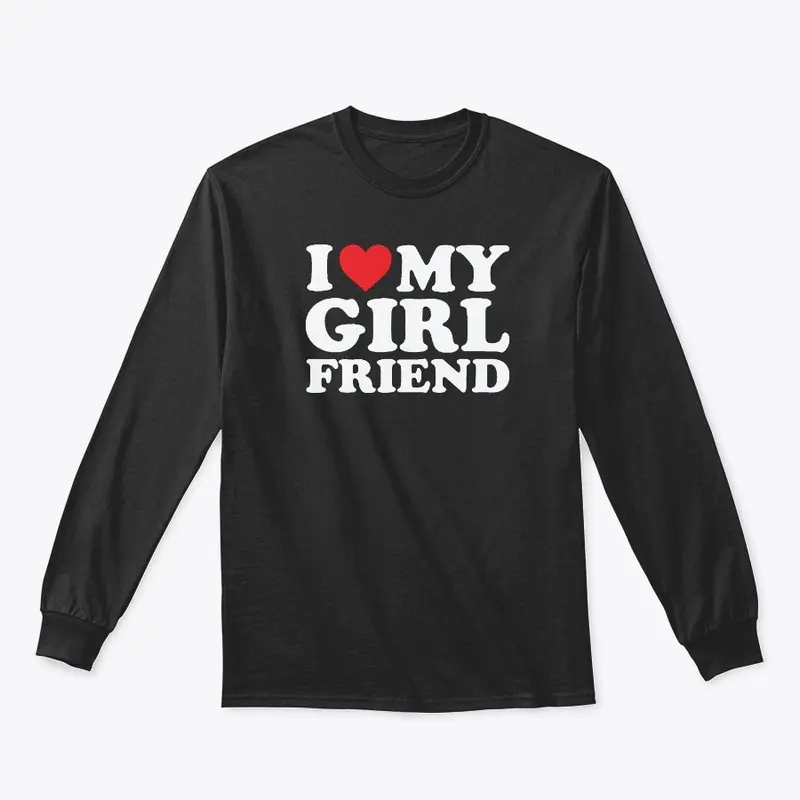 I Love My Girlfriend T Shirt