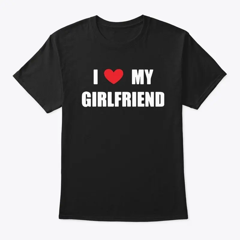 I Love My Girlfriend Shirt