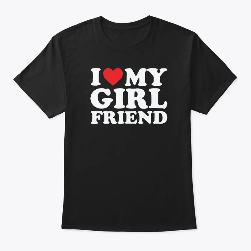 I Love My Girlfriend Shirt