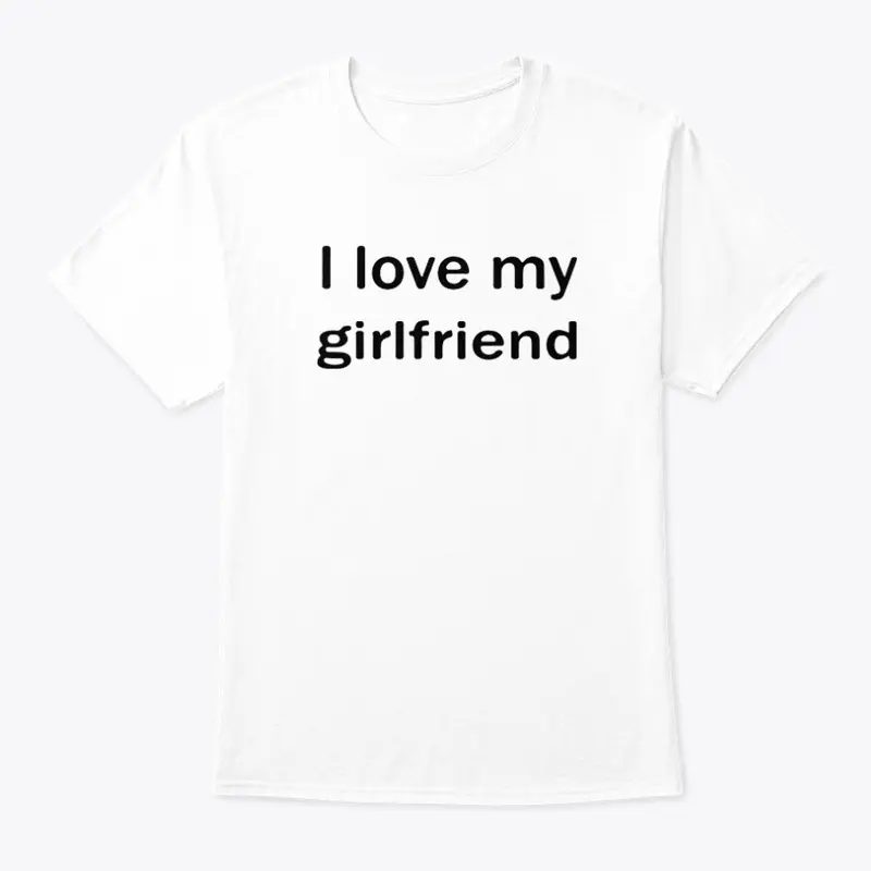 I Love My Girlfriend Shirt