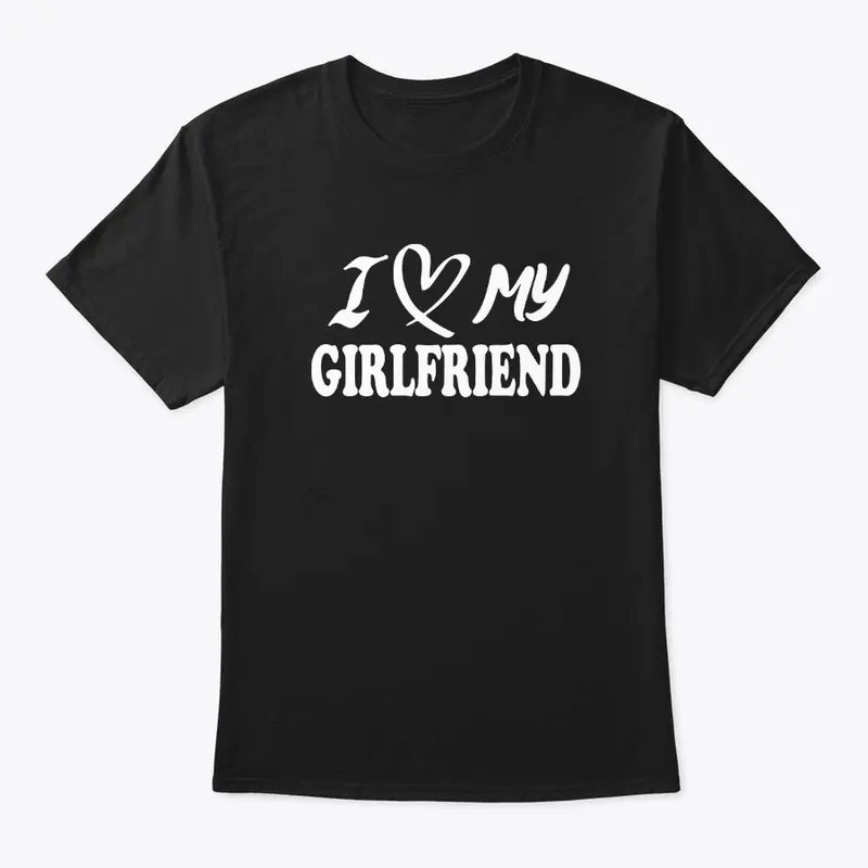 I Love My Girlfriend Shirt